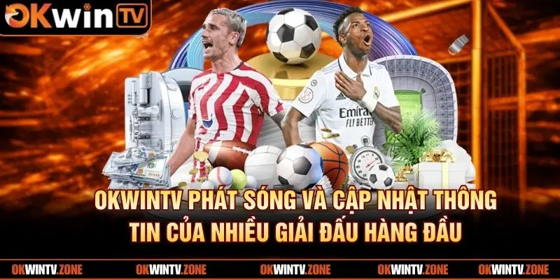 OKWIN TV phát sóng và cập nhật thông tin của nhiều giải đấu hàng đầu