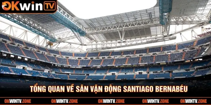 Tổng quan về sân vận động Santiago Bernabéu
